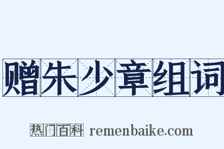 赠朱少章组词是什么意思的图片